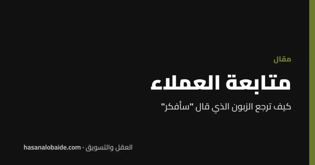 متابعة العملاء: كيف ترجع الزبون الذي قال "سأفكر"