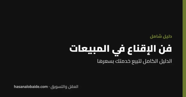 فن الإقناع في المبيعات: الدليل الكامل لتبيع خدمتك بسعرها